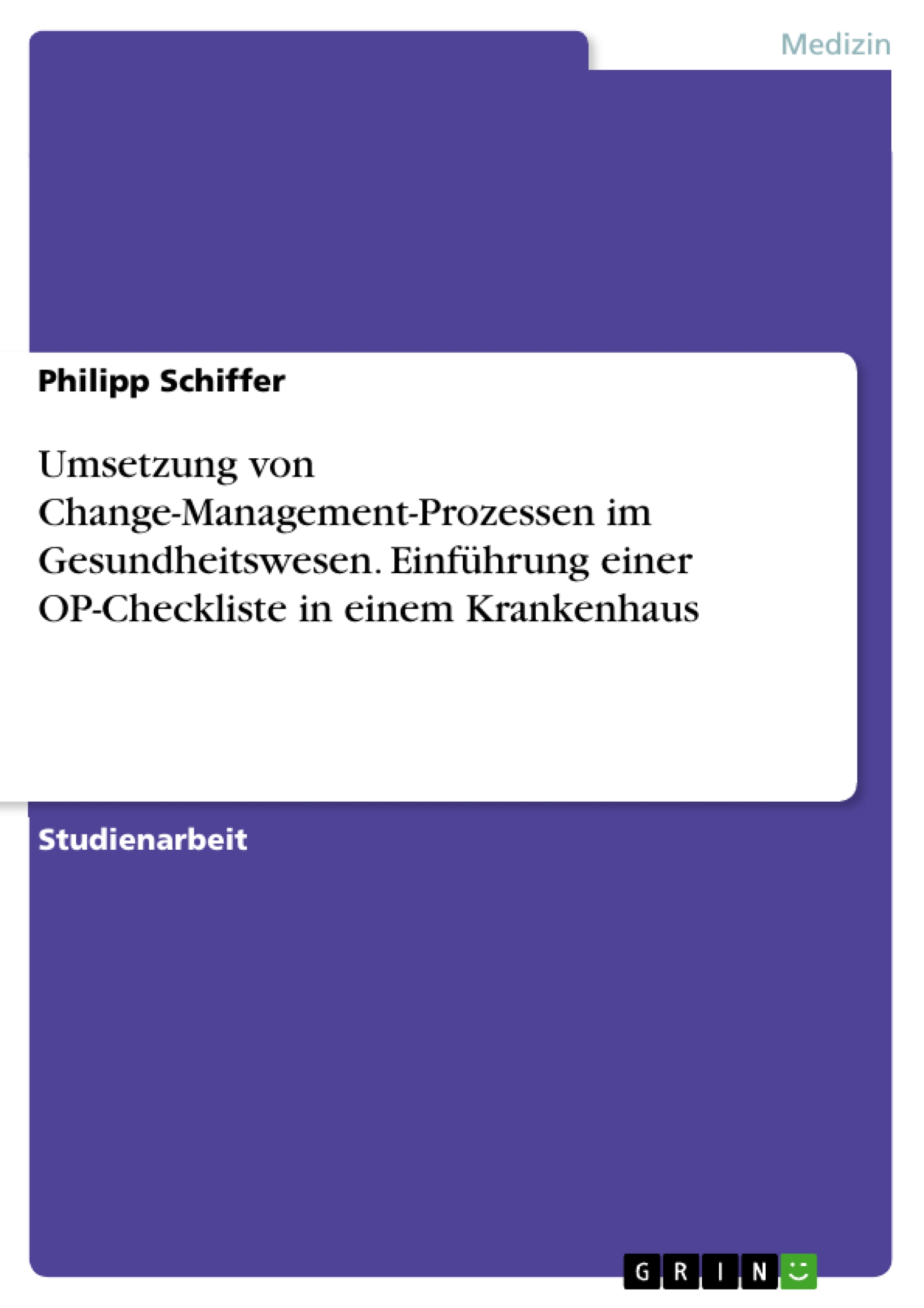 Umsetzung von Change-Management-Prozessen im Gesundheitswesen. Einführung einer OP-Checkliste in einem Krankenhaus - Philipp Schiffer - E-Book