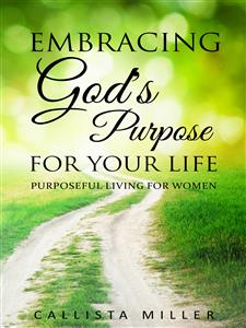 Embracing God's Purpose for Your Life - Callista Miller - E-Book