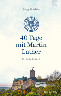 40 Tage mit Martin Luther - Jörg Kailus - E-Book