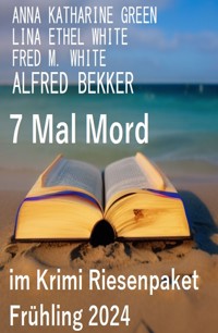 7 Mal Mord im Krimi Riesenpaket Frühling 2024 - Alfred Bekker - E-Book