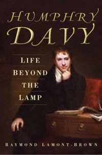 Humphry Davy: Life Beyond the Lamp - Raymond Lamont-Brown - E-Book