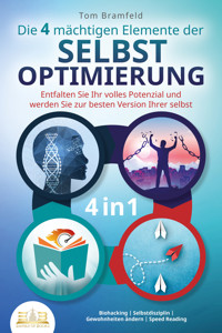 Die 4 mächtigen ELEMENTE DER SELBSTOPTIMIERUNG - Entfalten Sie Ihr volles Potenzial und werden Sie zur besten Version Ihrer selbst: Biohacking | Selbstdisziplin | Gewohnheiten ändern | Speed Reading - Tom Bramfeld - E-Book