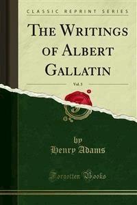 The Writings of Albert Gallatin - Henry Adams - E-Book