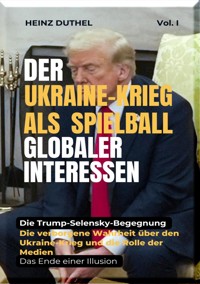 Der Ukraine-Krieg als Spielball Globaler Interessen - Heinz Duthel - E-Book