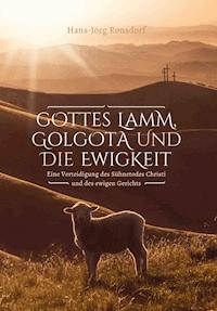 Gottes Lamm, Golgota und die Ewigkeit - Hans-Jörg Ronsdorf - E-Book
