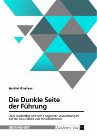 Die Dunkle Seite der Führung. Dark Leadership und seine negativen Auswirkungen auf die Gesundheit von Mitarbeitenden - André Gratzer - E-Book