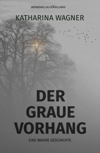 Der graue Vorhang – Eine wahre Geschichte - Katharina Wagner - E-Book