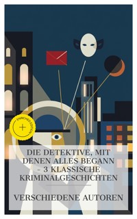 Die Detektive, mit denen alles begann – 3 klassische Kriminalgeschichten - E.T.A. Hoffmann - E-Book