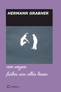 von wegen früher war alles besser - Hermann Grabher - E-Book