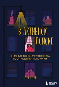 Не в активном поиске. Книга для тех, кому руководства по отношениям не помогли - Сара Экель - E-Book
