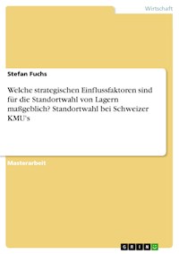 Welche strategischen Einflussfaktoren sind für die Standortwahl von Lagern maßgeblich? Standortwahl bei Schweizer KMU's - Stefan Fuchs - E-Book