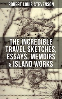 The Incredible Travel Sketches, Essays, Memoirs & Island Works of R. L. Stevenson - Robert Louis Stevenson - E-Book