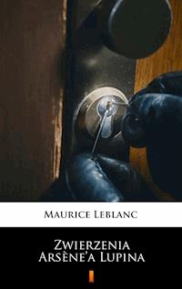 Zwierzenia Arsène’a Lupina - Leblanc Maurice - E-Book