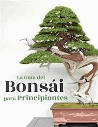 La Guía del Bonsái para Principiantes - Bonsai Empire - E-Book