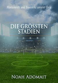 Die größten Stadien der Welt - Noah Adomait - E-Book