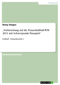 „Vorbereitung auf die Frauenfußball-WM 2011 mit Schwerpunkt Passspiel“ - Romy Stegen - E-Book