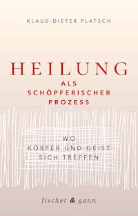Heilung als schöpferischer Prozess - Klaus-Dieter Platsch - E-Book