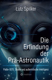 Die Erfindung der Prä-Astronautik - Lutz Spilker - E-Book