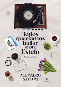 Todos queríamos bailar con Estela - Alejandro Santoni - E-Book