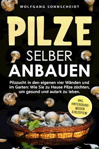 Pilze selber anbauen - Wolfgang Sonnscheidt - E-Book