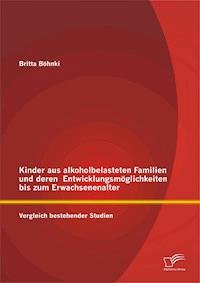 Kinder aus alkoholbelasteten Familien und deren Entwicklungsmöglichkeiten bis zum Erwachsenenalter: Vergleich bestehender Studien - Britta Böhnki - E-Book
