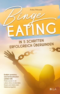 Binge Eating in 5 Schritten erfolgreich überwinden - Anika Pätzold - E-Book