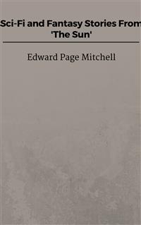 Sci-Fi and Fantasy Stories From 'The Sun' - Edward Page Mitchell - E-Book