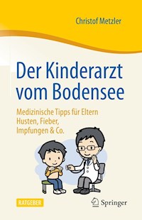 Der Kinderarzt vom Bodensee – Medizinische Tipps für Eltern - Christof Metzler - E-Book