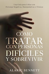 Cómo Tratar con Personas Difíciles y Sobrevivir - Alaric Bennett - E-Book