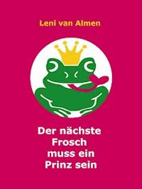 Der nächste Frosch muss ein Prinz sein - Leni van Almen - E-Book