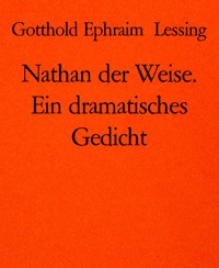 Nathan der Weise. Ein dramatisches Gedicht - Gotthold Ephraim Lessing - E-Book