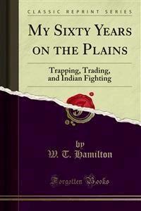 My Sixty Years on the Plains - W. T. Hamilton - E-Book
