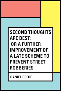 Second Thoughts are Best: Or a Further Improvement of a Late Scheme to Prevent Street Robberies - Daniel Defoe - E-Book