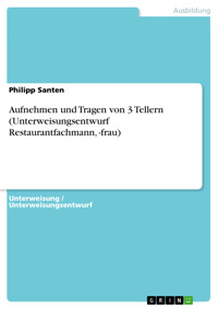 Aufnehmen und Tragen von 3 Tellern (Unterweisungsentwurf Restaurantfachmann, -frau) - Philipp Santen - E-Book