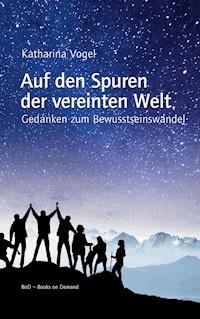 Auf den Spuren der vereinten Welt - Katharina Vogel - E-Book