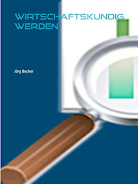 Wirtschaftskundig werden - Jörg Becker - E-Book