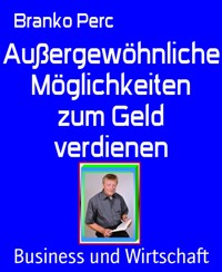 Außergewöhnliche Möglichkeiten zum Geld verdienen - Branko Perc - E-Book