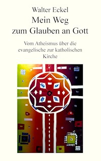 Mein Weg zum Glauben an Gott - Walter Eckel - E-Book