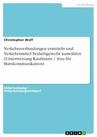 Verkehrsverbindungen ermitteln und Verkehrsmittel bedarfsgerecht auswählen (Unterweisung Kaufmann / -frau für Bürokommunikation) - Christopher Wolf - kostenlos E-Book