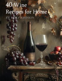 40 Wine Recipes for Home - Kelly Johnson - E-Book