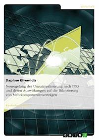 Neuregelung der Umsatzrealisierung nach IFRS und deren Auswirkungen auf die Bilanzierung von Mehrkomponentenverträgen - Daphne Efremidis - E-Book