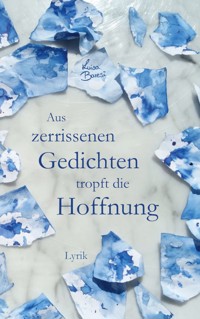 Aus zerrissenen Gedichten tropft die Hoffnung - Luisa Baresi - E-Book