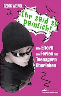 Ihr seid so peinlich! - Georg Weindl - E-Book