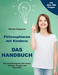Philosophieren mit Kindern: Das Handbuch - Michael Siegmund - E-Book