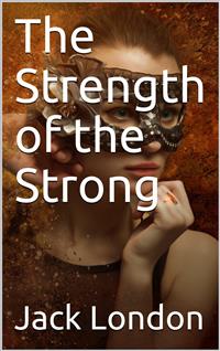 The Strength of the Strong - Jack  London - E-Book