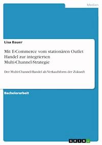 Mit E-Commerce vom stationären Outlet Handel zur integrierten Multi-Channel-Strategie - Lisa Bauer - E-Book