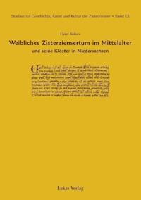 Studien zur Geschichte, Kunst und Kultur der Zisterzienser / Weibliches Zisterziensertum im Mittelalter und seine Klöster in Niedersachsen - Gerd Ahlers - E-Book