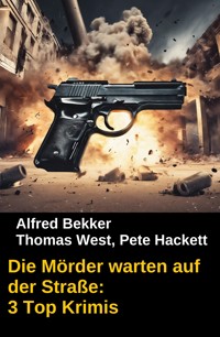 Die Mörder warten auf der Straße: 3 Top Krimis - Alfred Bekker - E-Book