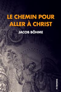 Le chemin pour aller à Christ : Compris en neuf petits traités réduits ici à huit. - Jacob Böhme - E-Book