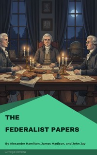 The Federalist Papers - Alexander Hamilton - E-Book
